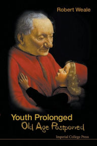 Title: Youth Prolonged: Old Age Postponed, Author: Robert A Weale