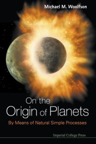 Title: On The Origin Of Planets: By Means Of Natural Simple Processes, Author: Michael Mark Woolfson
