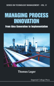 Title: Managing Process Innovation: From Idea Generation To Implementation, Author: Thomas Lager