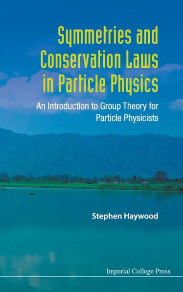 Symmetries And Conservation Laws Particle Physics: An Introduction To Group Theory For Physicists