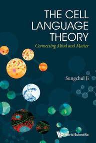 Title: Cell Language Theory, The: Connecting Mind And Matter, Author: Sungchul Ji