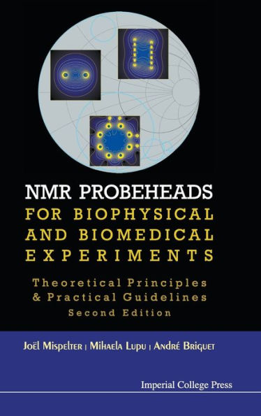 Nmr Probeheads For Biophysical And Biomedical Experiments: Theoretical Principles And Practical Guidelines (2nd Edition) / Edition 2