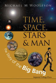 Title: TIME, SPACE, STARS AND MAN: The Story of the Big Bang, Author: Michael Mark Woolfson