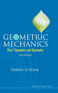 Title: Geometric Mechanics - Part I: Dynamics And Symmetry (2nd Edition) / Edition 2, Author: Darryl D Holm
