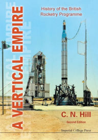 Title: Vertical Empire, A: History Of The British Rocketry Programme (Second Edition) / Edition 2, Author: Charles N Hill