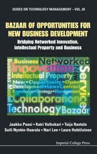 Title: Bazaar Of Opportunities For New Business Development: Bridging Networked Innovation, Intellectual Property And Business, Author: Jaakko Paasi