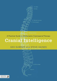 Title: Cranial Intelligence: A Practical Guide to Biodynamic Craniosacral Therapy, Author: Ged Sumner