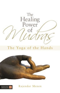 Title: The Healing Power of Mudras: The Yoga of the Hands, Author: Rajendar Menen