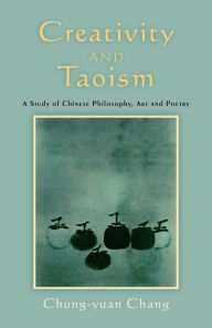 Title: Creativity and Taoism: A Study of Chinese Philosophy, Art and Poetry, Author: Chung-yuan Chang