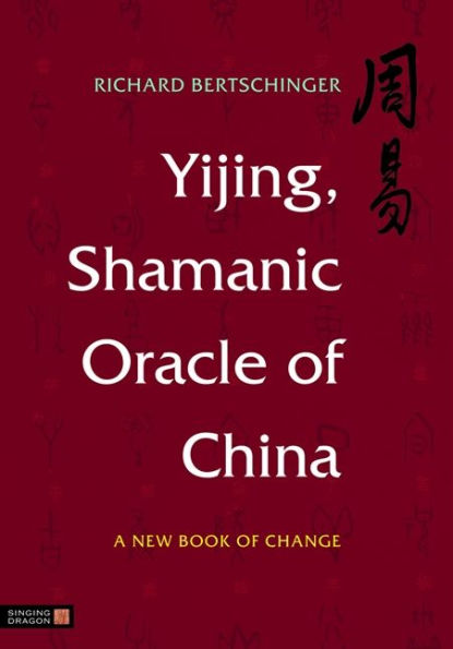 Yijing, Shamanic Oracle of China: A New Book of Change