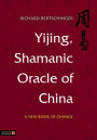 Yijing, Shamanic Oracle of China: A New Book of Change