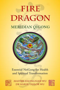 Title: Fire Dragon Meridian Qigong: Essential NeiGong for Health and Spiritual Transformation, Author: Karin Taylor Taylor Wu