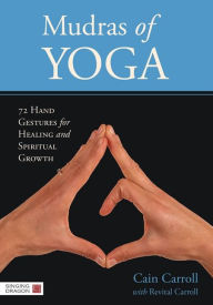 Title: Mudras of Yoga: 72 Hand Gestures for Healing and Spiritual Growth, Author: Cain Carroll