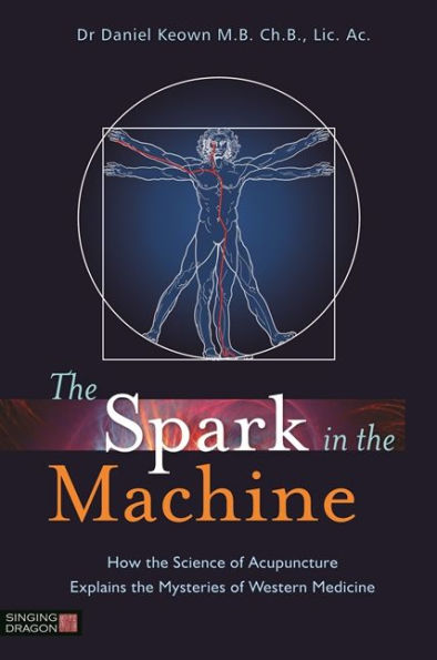 The Spark in the Machine: How the Science of Acupuncture Explains the Mysteries of Western Medicine