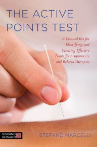 Title: The Active Points Test: A Clinical Test for Identifying and Selecting Effective Points for Acupuncture and Related Therapies, Author: Stefano Marcelli