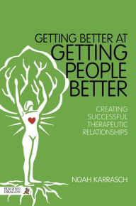 Title: Getting Better at Getting People Better: Creating Successful Therapeutic Relationships, Author: Noah Karrasch