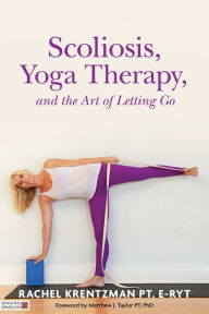 Title: Scoliosis, Yoga Therapy, and the Art of Letting Go, Author: Rachel Krentzman