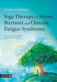 Title: Yoga Therapy for Stress, Burnout and Chronic Fatigue Syndrome, Author: Fiona Agombar