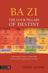 Title: Ba Zi - The Four Pillars of Destiny: Understanding Character, Relationships and Potential Through Chinese Astrology, Author: Serge Augier
