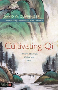 Title: Cultivating Qi: The Root of Energy, Vitality, and Spirit, Author: David W. Clippinger