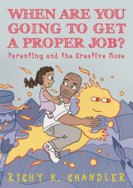 Title: When Are You Going to Get a Proper Job?: Parenting and the Creative Muse, Author: Up the Creek