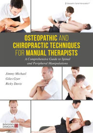 Title: Osteopathic and Chiropractic Techniques for Manual Therapists: A Comprehensive Guide to Spinal and Peripheral Manipulations, Author: Giles Gyer