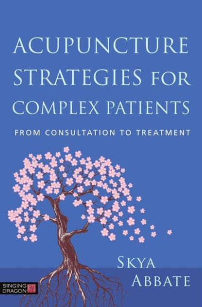 Acupuncture Strategies for Complex Patients: From Consultation to ...