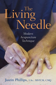 Title: The Living Needle: Modern Acupuncture Technique, Author: Justin Phillips