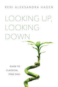 Title: Looking Up, Looking Down: Guide to Classical Feng Shui, Author: Reni Aleksandra Hagen