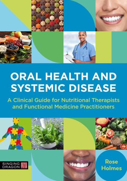Oral Health and Systemic Disease: A Clinical Guide for Nutritional Therapists Functional Medicine Practitioners