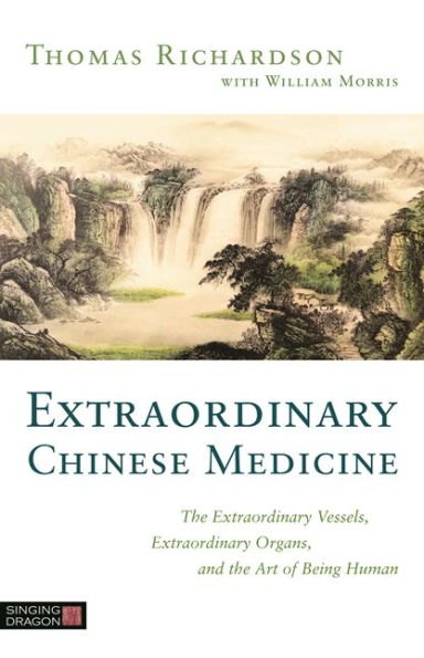 Extraordinary Chinese Medicine: the Vessels, Organs, and Art of Being Human
