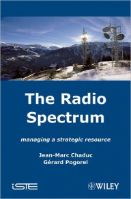 Title: The Radio Spectrum: Managing a Strategic Resource / Edition 1, Author: Jean-Marc Chaduc