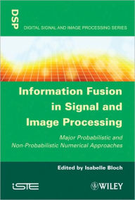 Title: Information Fusion in Signal and Image Processing: Major Probabilistic and Non-Probabilistic Numerical Approaches / Edition 1, Author: Isabelle Bloch