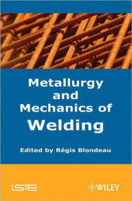 Title: Metallurgy and Mechanics of Welding: Processes and Industrial Applications / Edition 1, Author: Regis Blondeau