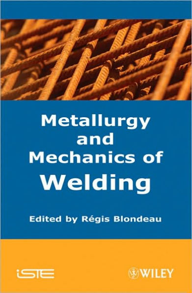 Metallurgy and Mechanics of Welding: Processes and Industrial Applications / Edition 1
