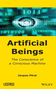 Title: Artificial Beings: The Conscience of a Conscious Machine / Edition 1, Author: Jacques Pitrat