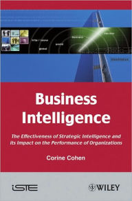 Title: Business Intelligence: The Effectiveness of Strategic Intelligence and its Impact on the Performance of Organizations / Edition 1, Author: Corine Cohen