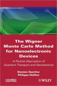 Title: The Wigner Monte Carlo Method for Nanoelectronic Devices: A Particle Description of Quantum Transport and Decoherence / Edition 1, Author: Damien Querlioz