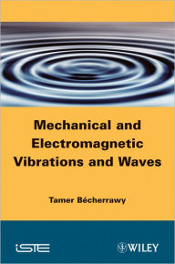 Title: Mechanical and Electromagnetic Vibrations and Waves / Edition 1, Author: Tamer Bécherrawy
