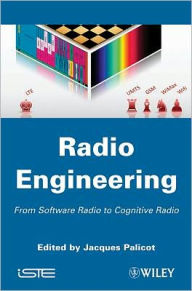 Title: Radio Engineering: From Software Radio to Cognitive Radio / Edition 1, Author: Jacques Palicot