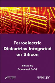 Title: Ferroelectric Dielectrics Integrated on Silicon / Edition 1, Author: Emmanuel Defaÿ