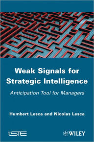 Title: Weak Signals for Strategic Intelligence: Anticipation Tool for Managers / Edition 1, Author: Humbert Lesca