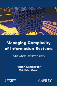 Title: Managing Complexity of Information Systems: The Value of Simplicity / Edition 1, Author: Pirmin P. Lemberger