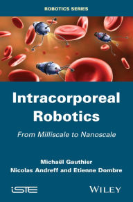 Title: Intracorporeal Robotics: From Milliscale to Nanoscale / Edition 1, Author: Michael Gauthier
