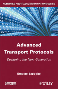 Title: Advanced Transport Protocols: Designing the Next Generation / Edition 1, Author: Ernesto Exposito
