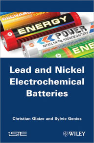 Title: Lead-Nickel Electrochemical Batteries / Edition 1, Author: Christian Glaize