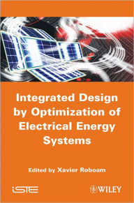 Title: Integrated Design by Optimization of Electrical Energy Systems / Edition 1, Author: Xavier Roboam