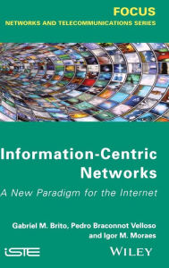 Title: Information-Centric Networks: A New Paradigm for the Internet / Edition 1, Author: Gabriel M. de Brito