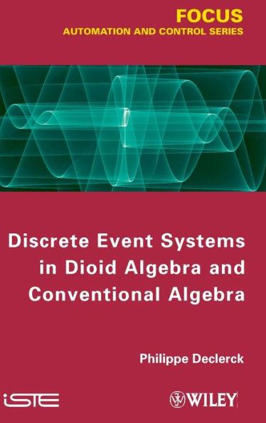 Discrete Event Systems in Dioid Algebra and Conventional Algebra / Edition 1