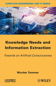 Title: Knowledge Needs and Information Extraction: Towards an Artificial Consciousness / Edition 1, Author: Nicolas Turenne